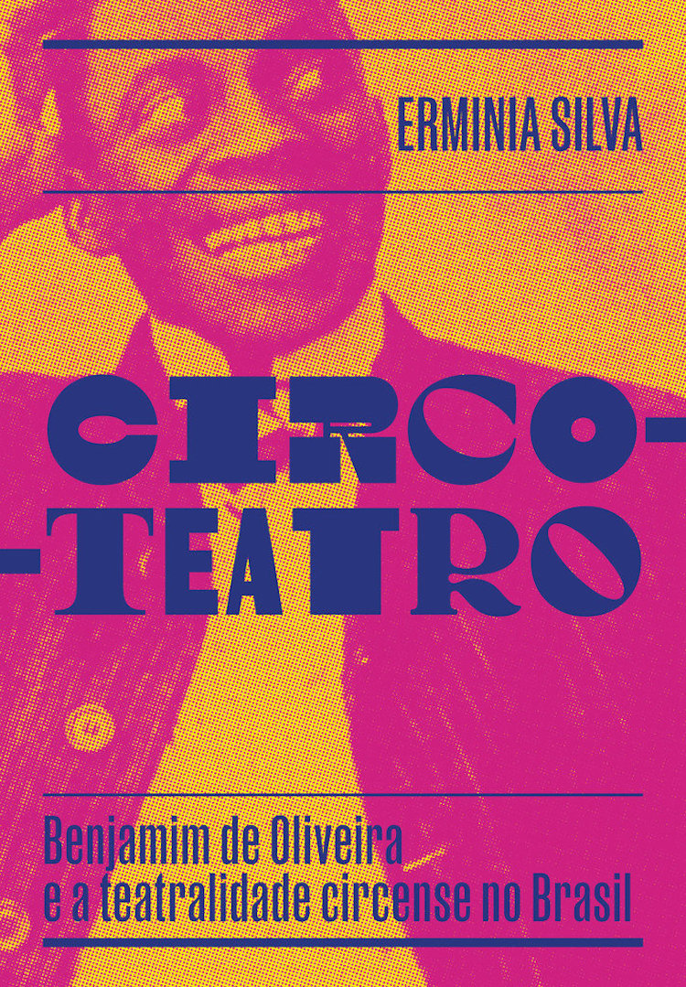 Circo-Teatro: Benjamim de Oliveira e a teatralidade circense no Brasil , São Paulo: Altana, 2007. 434 pp. Ermínia Silva