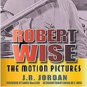 J. R. Jordan, Robert Wise—The Motion Pictures (Bear Manor Media, 2020)