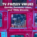 Alice Leppert, "TV Family Values: Gender, Domestic Labor, and 1980s Sitcoms" (Rutgers University Press, 2019)