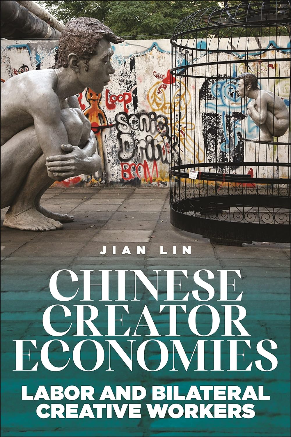 Precarious Creativity and the State in New Era China - Review of Chinese Creator Economies: Labor and Bilateral Creative Workers by Jian Lin, New York University Press, 2023